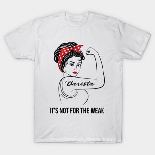 Barista Not For Weak T-Shirt